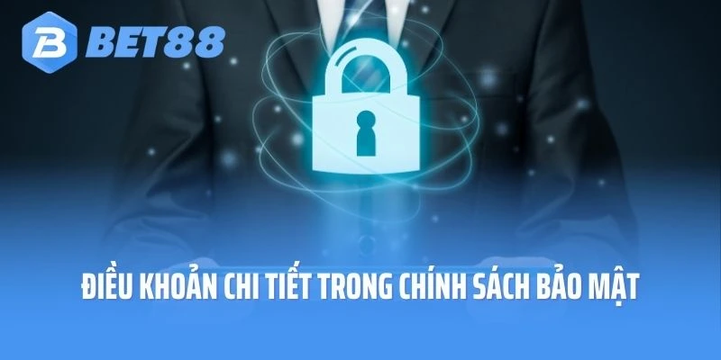 Tổng hợp những điều khoản chi tiết trong chính sách bảo mật