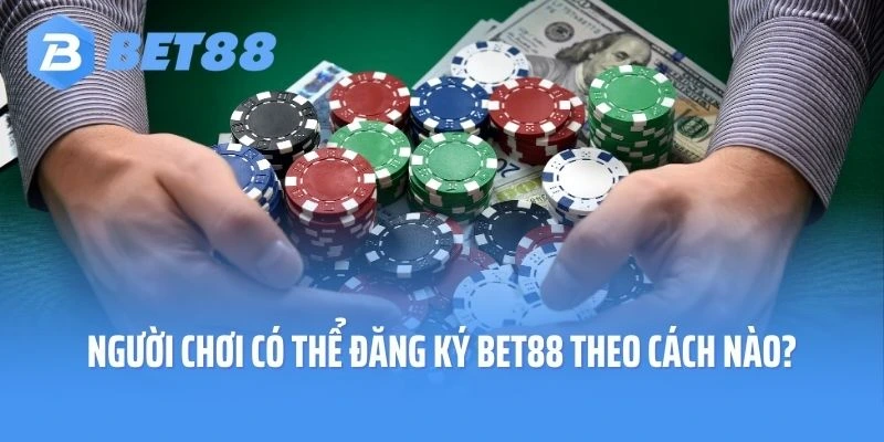Người chơi có thể đăng ký Bet88 theo cách nào?