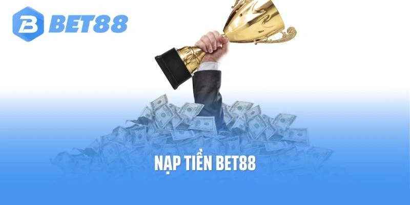Nạp Tiền Bet88 - Trải Nghiệm Thiên Đường Giải Trí Hot Hit