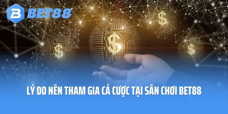 Lý do nên tham gia cá cược tại sân chơi Bet88