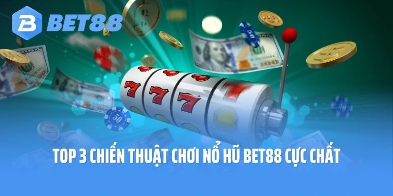 Top 3 chiến thuật chơi nổ hũ Bet88 cực chất