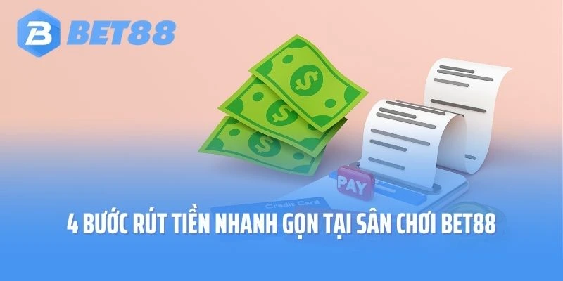 4 bước rút tiền nhanh gọn tại sân chơi Bet88