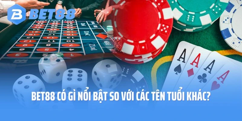 Bet88 có gì nổi bật so với các tên tuổi khác?
