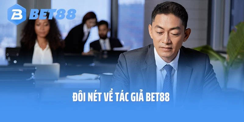 Đôi nét về tác giả Bet88 - người sáng lập sân chơi uy tín