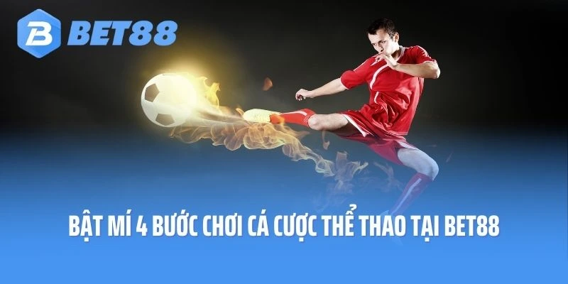 Bật mí 4 bước chơi cá cược thể thao tại Bet88