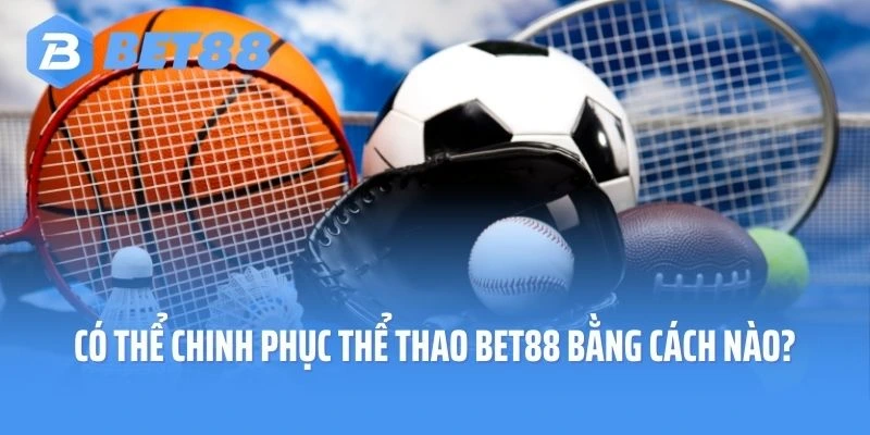 Người chơi có thể chinh phục thể thao Bet88 bằng cách nào?