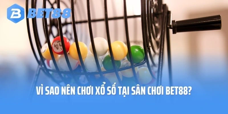 Vì sao nên chơi xổ số tại sân chơi Bet88?