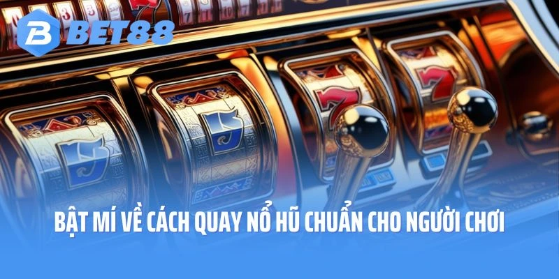 Bật mí về cách quay nổ hũ chuẩn cho người chơi