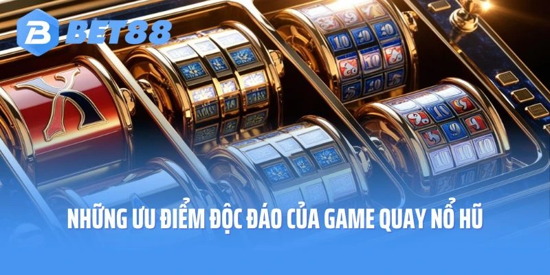 Những ưu điểm độc đáo của trò chơi nổ hũ