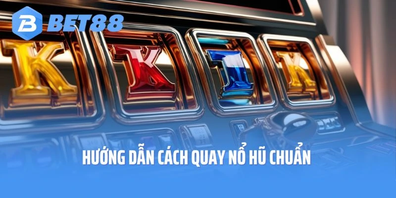 Hướng Dẫn Cách Quay Nổ Hũ Chuẩn Không Phải Ai Cũng Biết