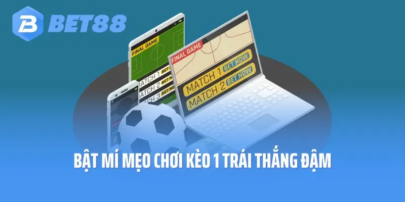 Bật mí mẹo chơi kèo 1 trái thắng đậm