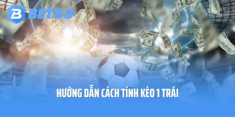 Hướng dẫn cách tính kèo 1 trái
