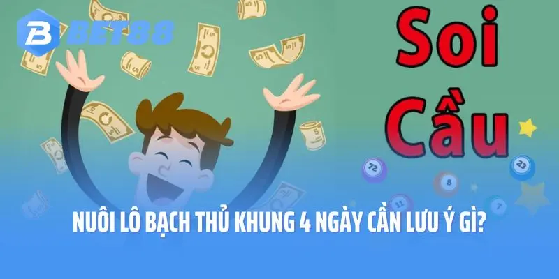 Nuôi lô bạch thủ khung 4 ngày cần lưu ý gì?