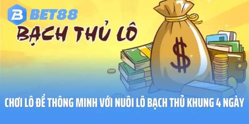 Chơi Lô Đề Thông Minh Với Nuôi Lô Bạch Thủ Khung 4 Ngày