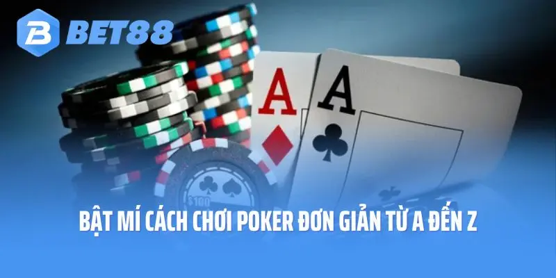 Bật mí cách chơi Poker đơn giản từ A đến Z
