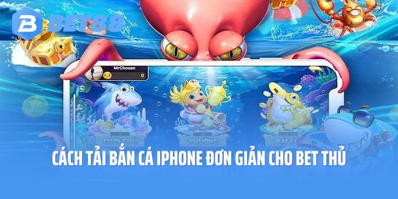 Cách tải bắn cá iPhone đơn giản cho bet thủ